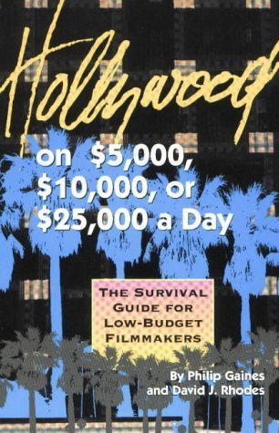 Hollywood on $5,000, $10,000, or $25,000 a Day: A Survival Guide for Low-Budget Filmmakers Media & Communication