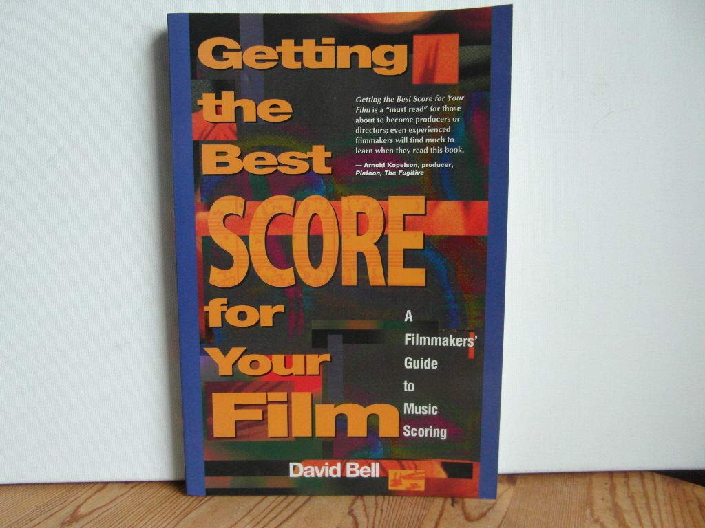 Getting the Best Score for Your Film: A Filmmakers' Guide to Music Scoring Film, Art & Culture