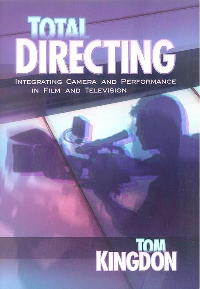 Total Directing: Integrating Camera and Performance in Film and Television Film, Art & Culture