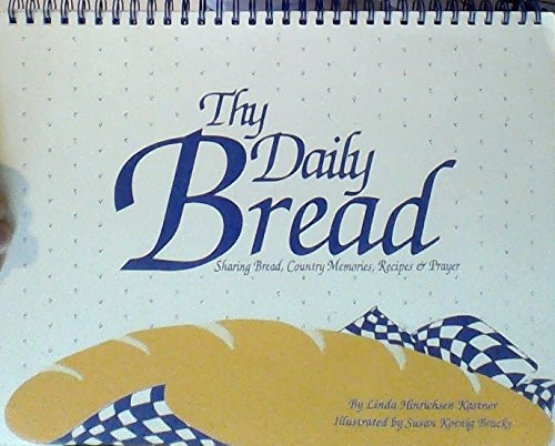 Thy Daily Bread: Sharing Bread, Country Memories, Recipes and Prayer Cooking & Enjoying