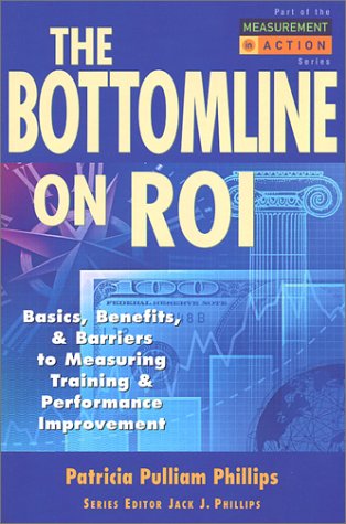 The Bottom Line on Roi: Basics, Benefits, & Barriers to Measuring Training & Performance Improvement Business, Finance & Career