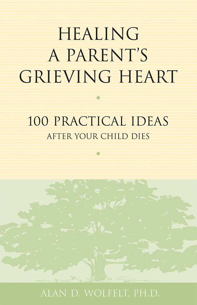 Healing a Parent's Grieving Heart: 100 Practical Ideas After Your Child Dies (Healing a Grieving Heart) Social Sciences