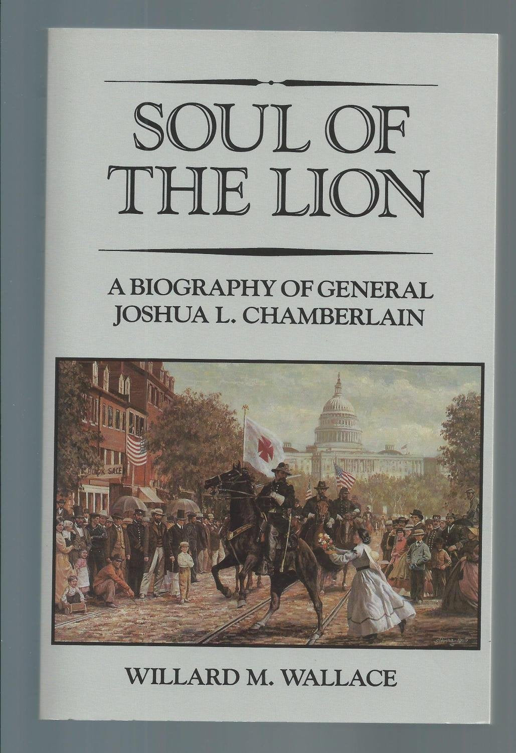 Soul of the Lion: A Biography of General Josua L. Chamberlain Biographies & Memoirs