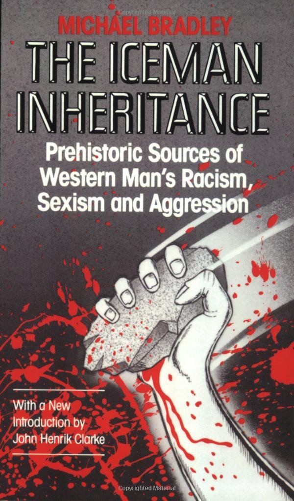 Iceman Inheritance: Prehistoric Sources of Western Man's Racism, Sexism and Aggression Social Sciences