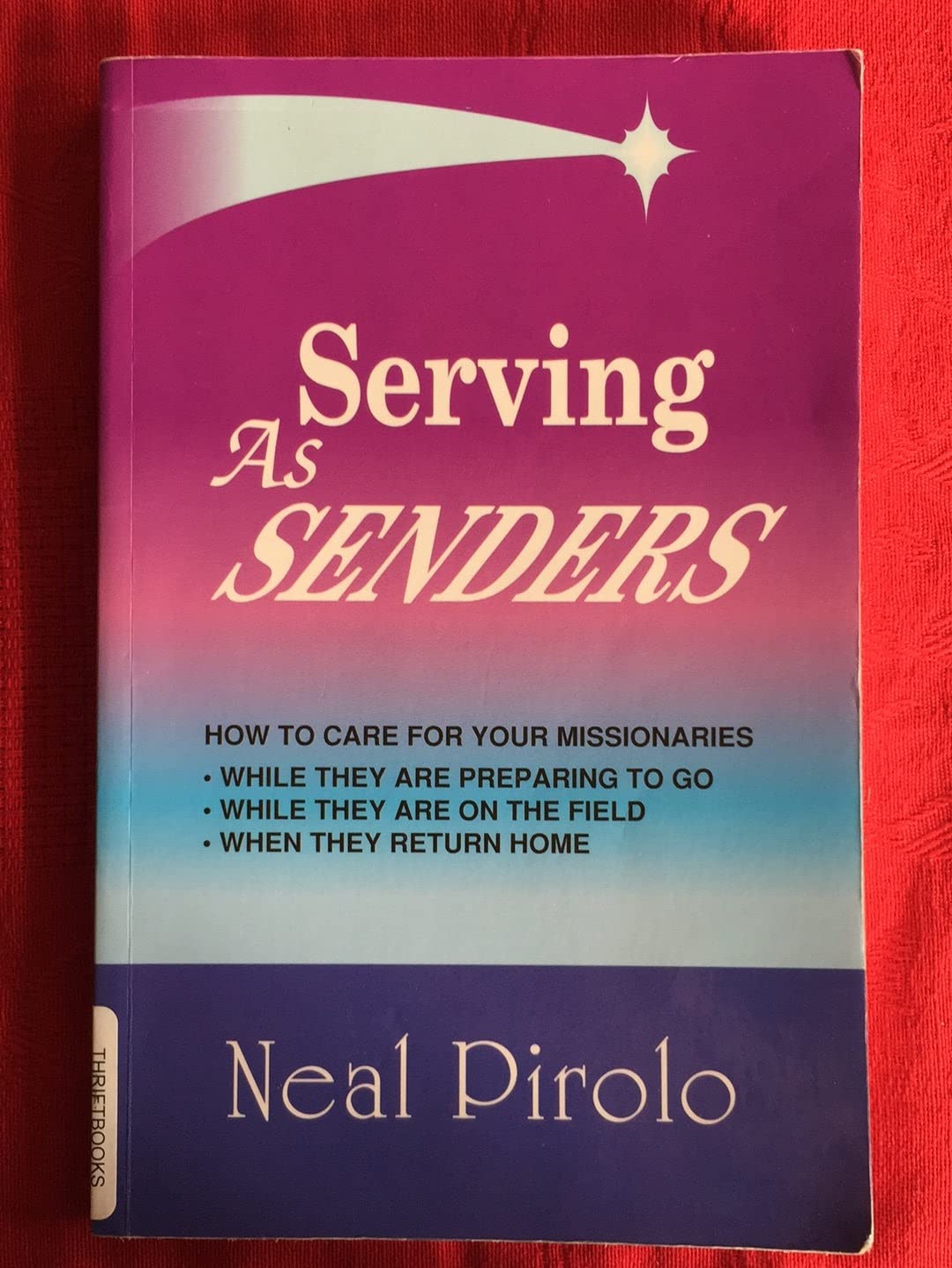 Serving As Senders: How to Care for Your Missionaries While They Are Preparing to Go, While They Are on the Field, When They Return Home Religion & Esotericism