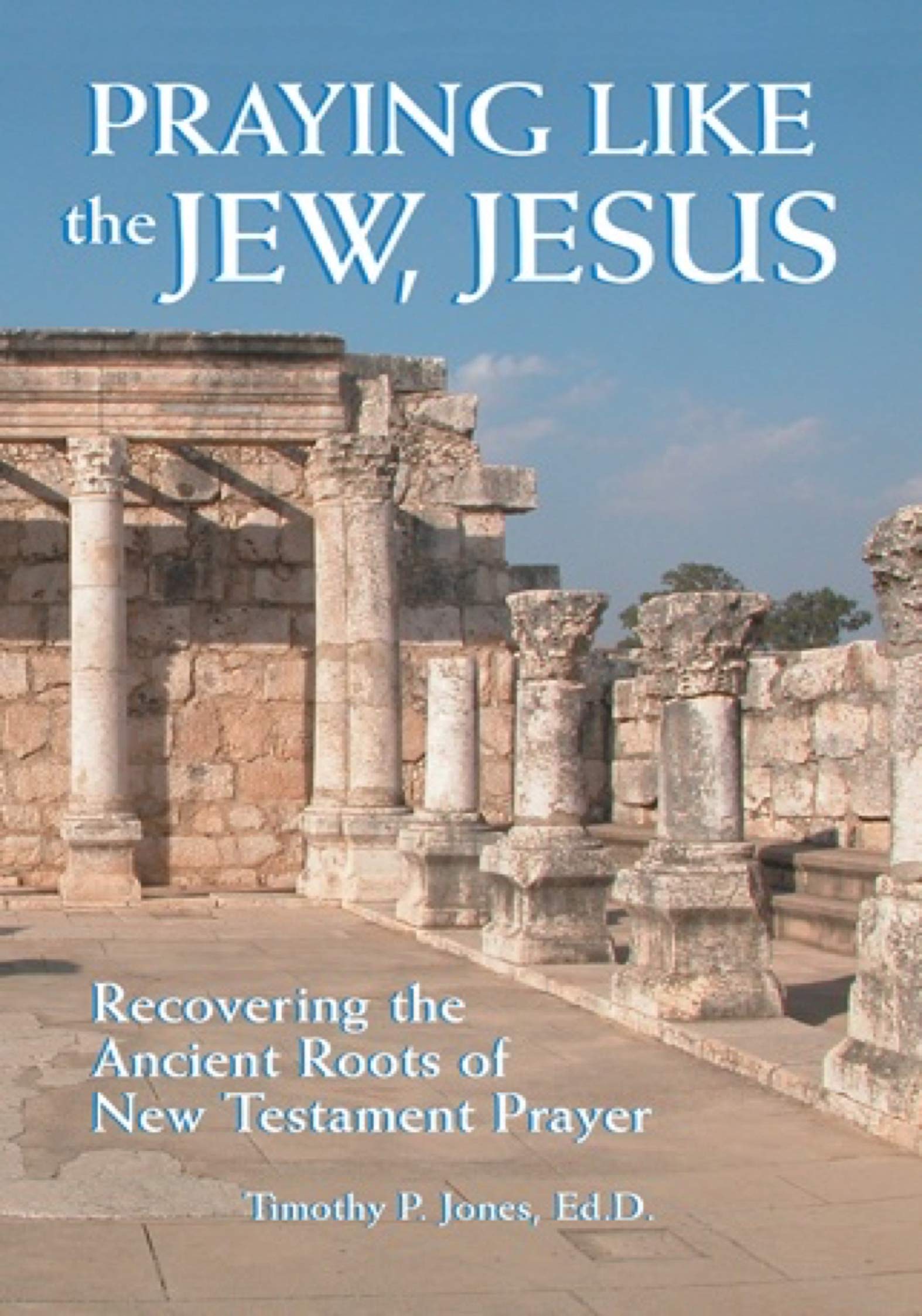 Praying Like the Jew Jesus: Recovering the Ancient Roots of New Testament Prayer Social Sciences