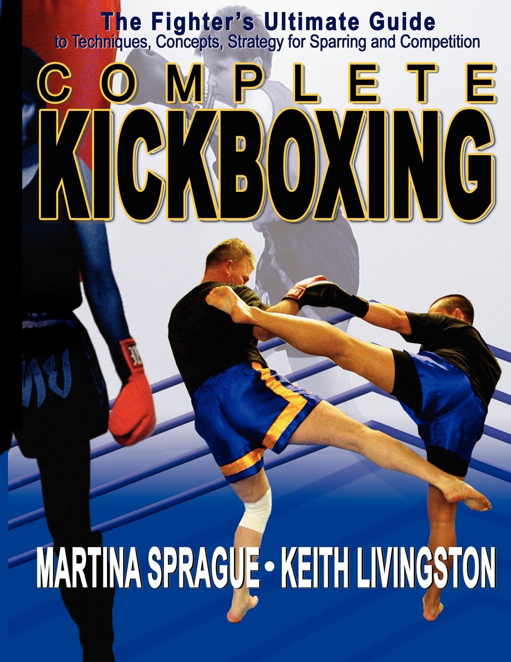 Complete Kickboxing: The Fighter's Ultimate Guide to Techniques, Concepts, Strategy for Sparring and Competition: The Fighter's Ultimate Guide to ... Concepts, Strategy for Sparring & Competition Leisure & Fun