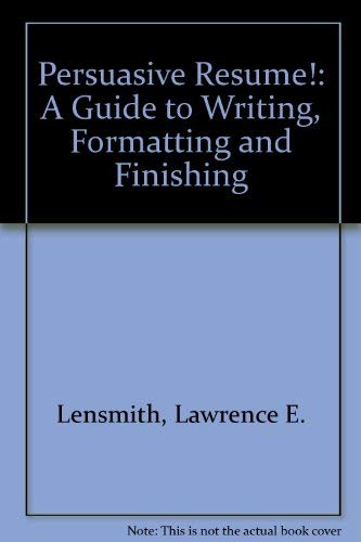 Persuasive Resume!: A Guide to Writing, Formatting and Finishing Business, Finance & Career