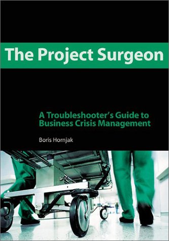 The Project Surgeon: A Troubleshooter's Guide to Business Crisis Management Business, Finance & Career