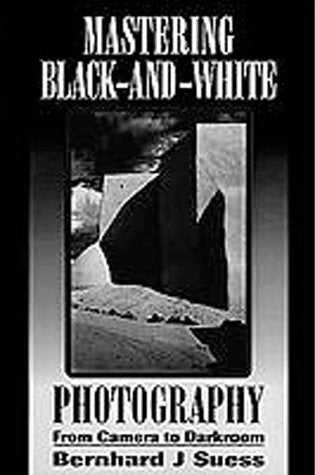 Mastering Black-And-White Photography: From Camera to Darkroom Photography