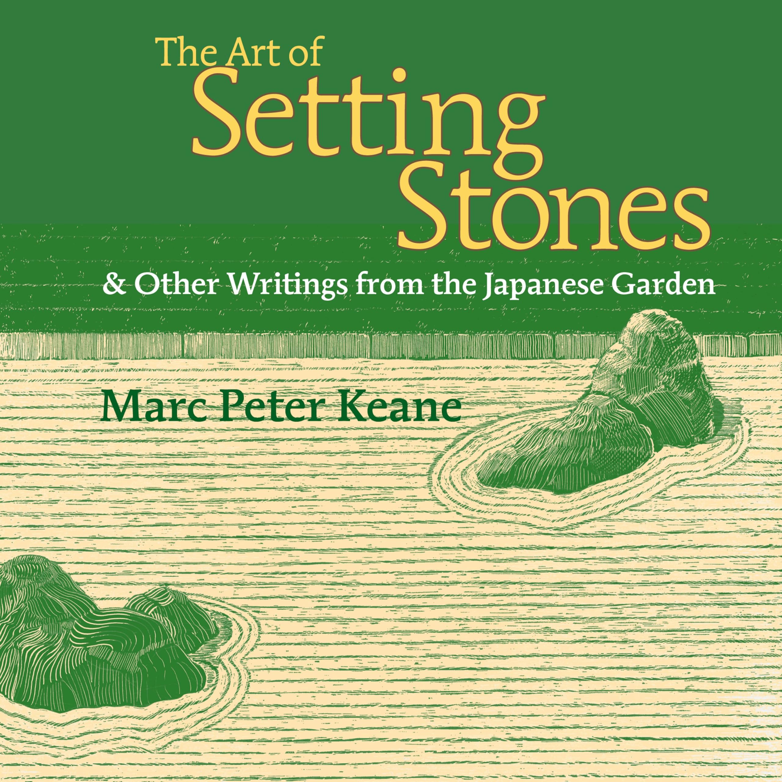 Art of Setting Stones: & Other Writings from the Japanese Garden Film, Art & Culture