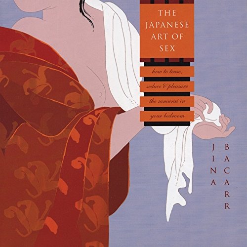 The Japanese Art of Sex: How to Tease, Seduce, and Pleasure the Samurai in Your Bedroom book