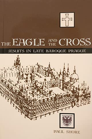 The eagle and the cross: Jesuits in late baroque Prague (No. 16 in series 3: Original studies composed in English) Books