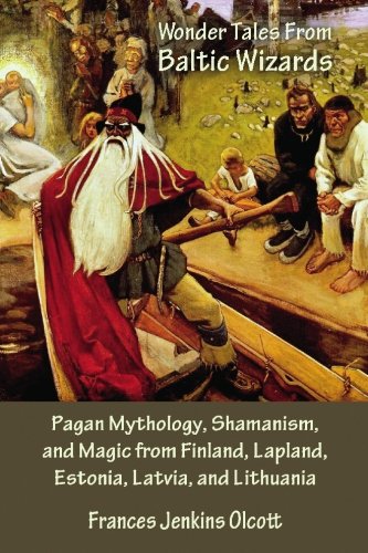 Wonder Tales from Baltic Wizards: Pagan Mythology, Shamanism, and Magic from Finland, Lapland, Estonia, Latvia, and Lithuania book