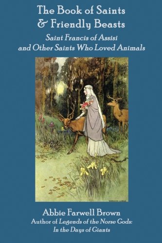The Book of Saints and Friendly Beasts: Saint Francis of Assisi and Other Saints Who Loved Animals (Folktales and Legends of the Christian Saints) Social Sciences