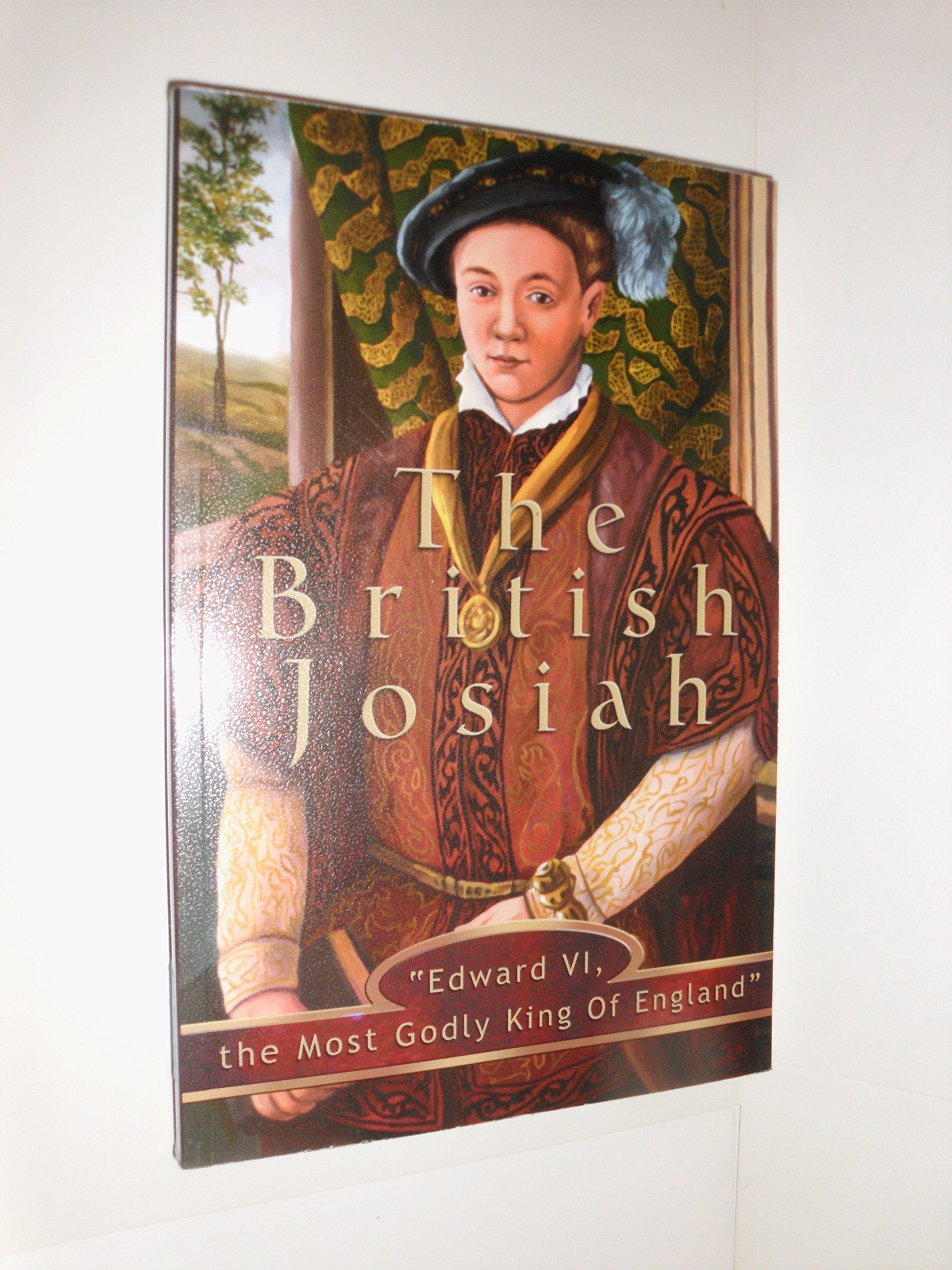 The British Josiah: Edward VI-- the most Godly king of England Books