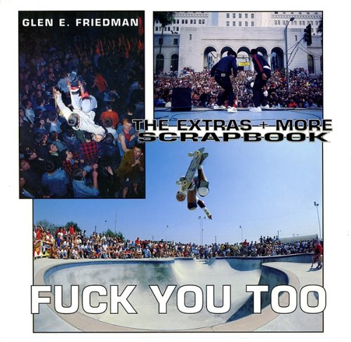 Fuck You Too: The Extras and More Photographs by Glen E. Friedman Photography