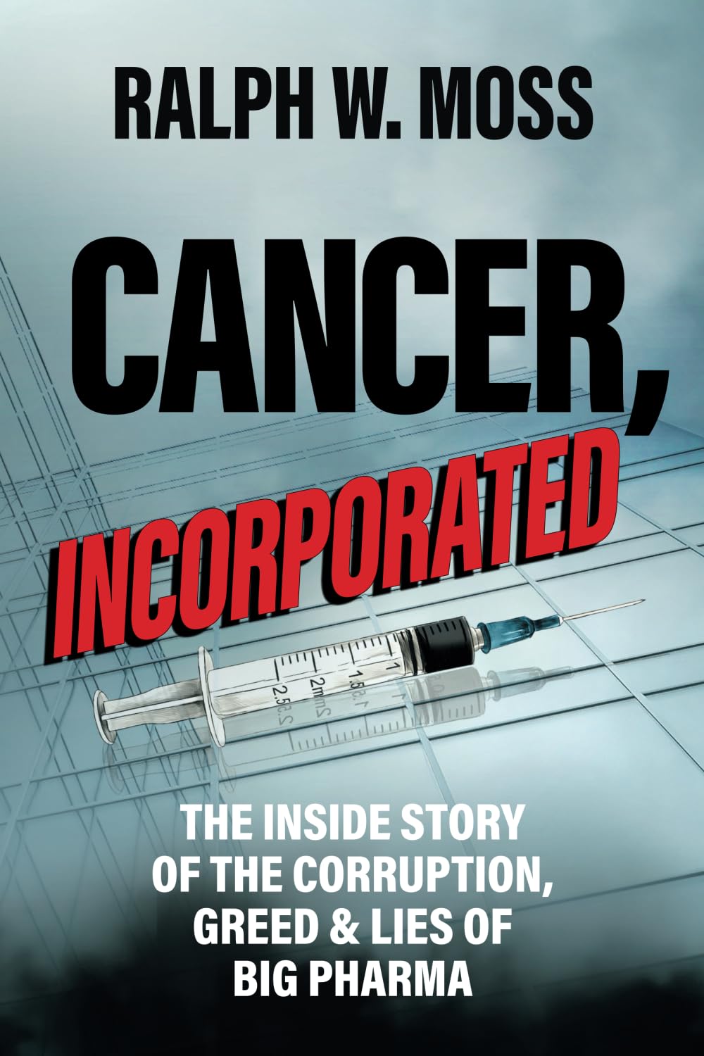 Cancer, Incorporated: The Inside Story of the Corruption, Greed & Lies of Big Pharma Health, Nutrition & Fitness