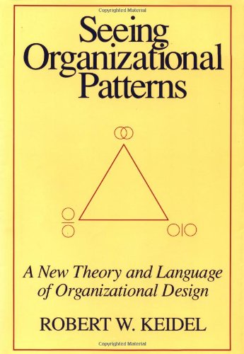 Seeing Organizational Patterns: A New Theory and Language of Organizational Design Business, Finance & Career
