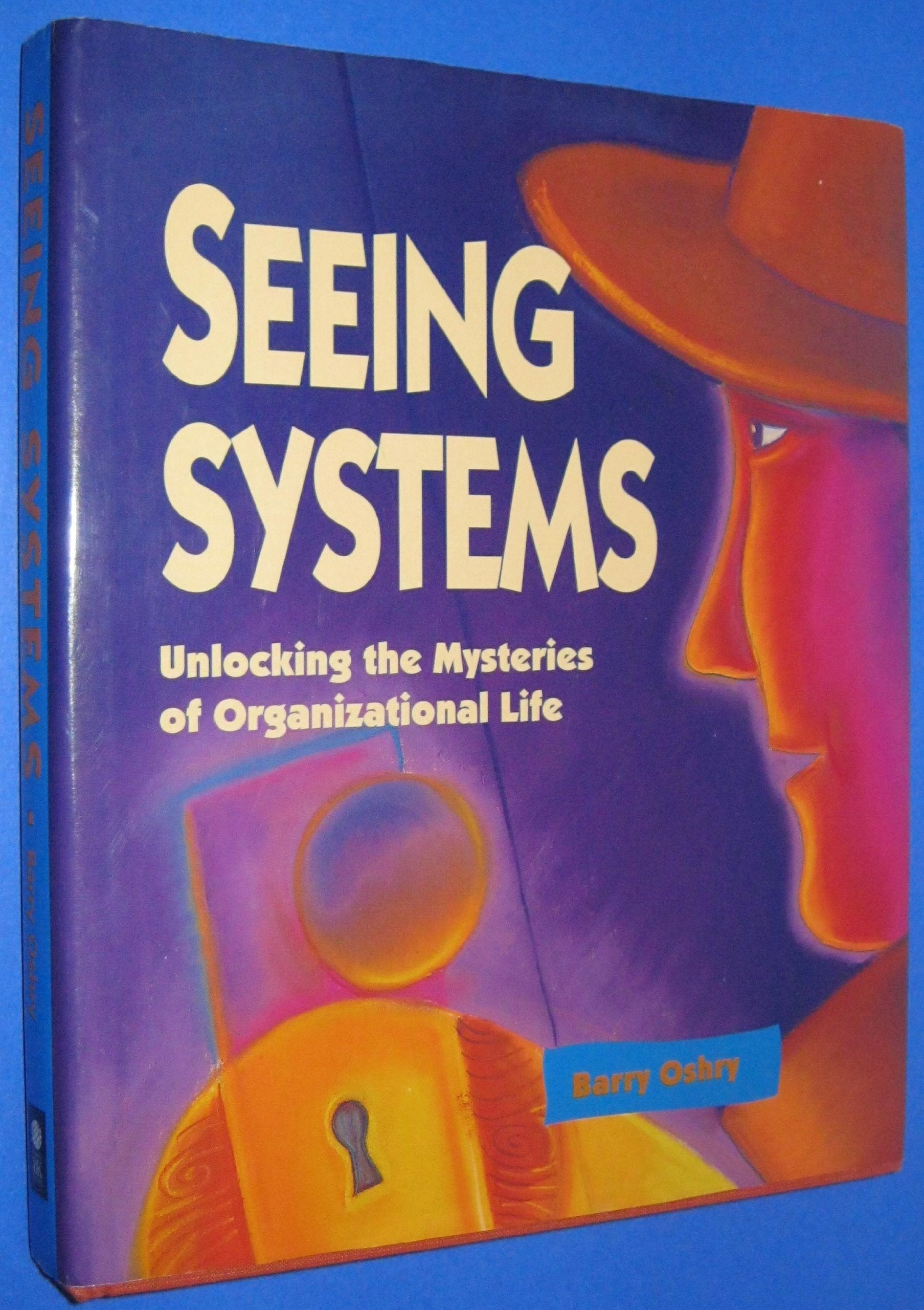 Seeing Systems: Unlocking the Mysteries of Organizational Life Business, Finance & Career