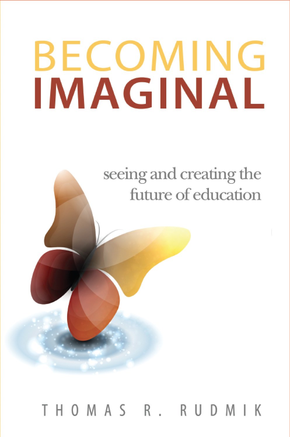 Becoming Imaginal: Seeing and Creating the Future of Education Books