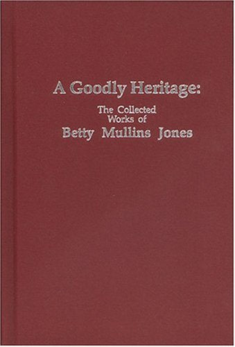 A Goodly Heritage: The Collected Works of Betty Mullins Jones General education