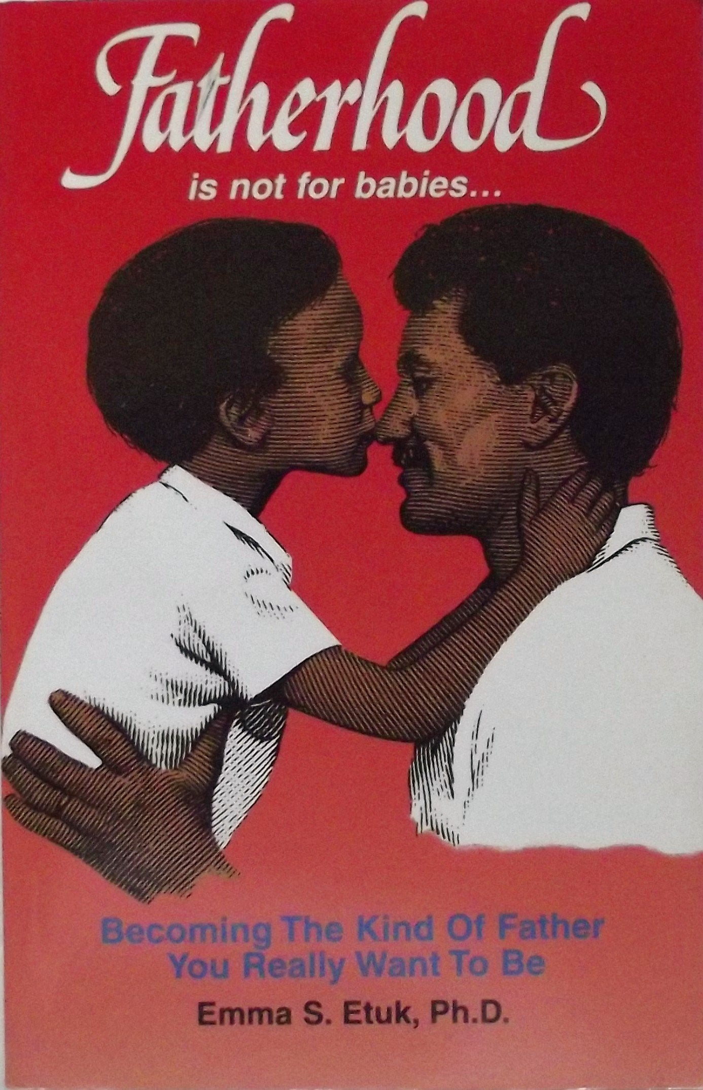 Fatherhood Is Not For Babies: Becoming the Kind of Father You Really Want To Be. Books