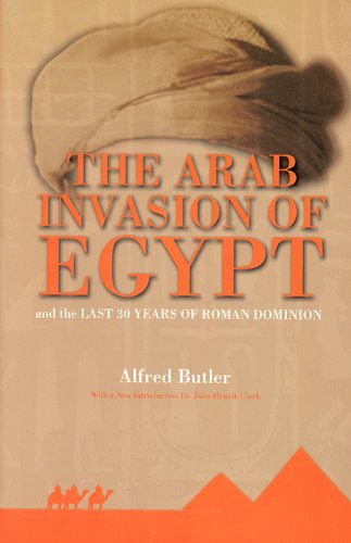The Arab Invasion of Egypt: And the Last 30 Years of the Roman Dominion Politics & History