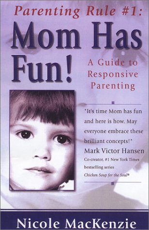 Parenting Rule # 1: Mom Has Fun: a Guide to Responsive Parenting Parents & Children