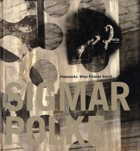 Sigmar Polke: Photoworks : When Pictures Vanish book