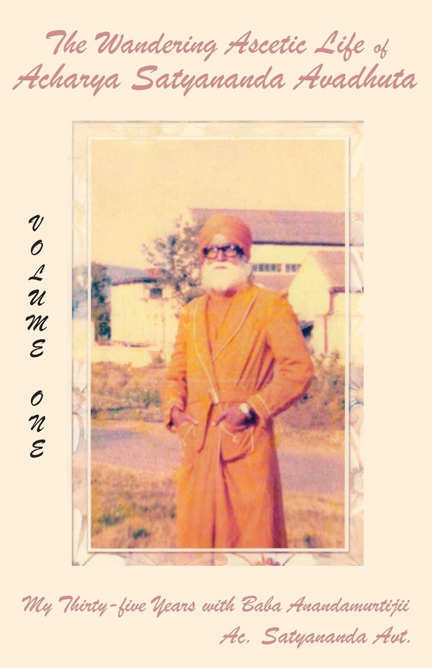 The Wandering Ascetic Life of Acharya Satyananda Avadhuta: My Thirty-Five Years with Baba Anandamurtijii Art & Literature