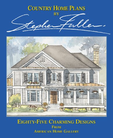 Country Home Plans by Stephen Fuller: Eighty-Five Charming Designs from American Home Gallery Architecture