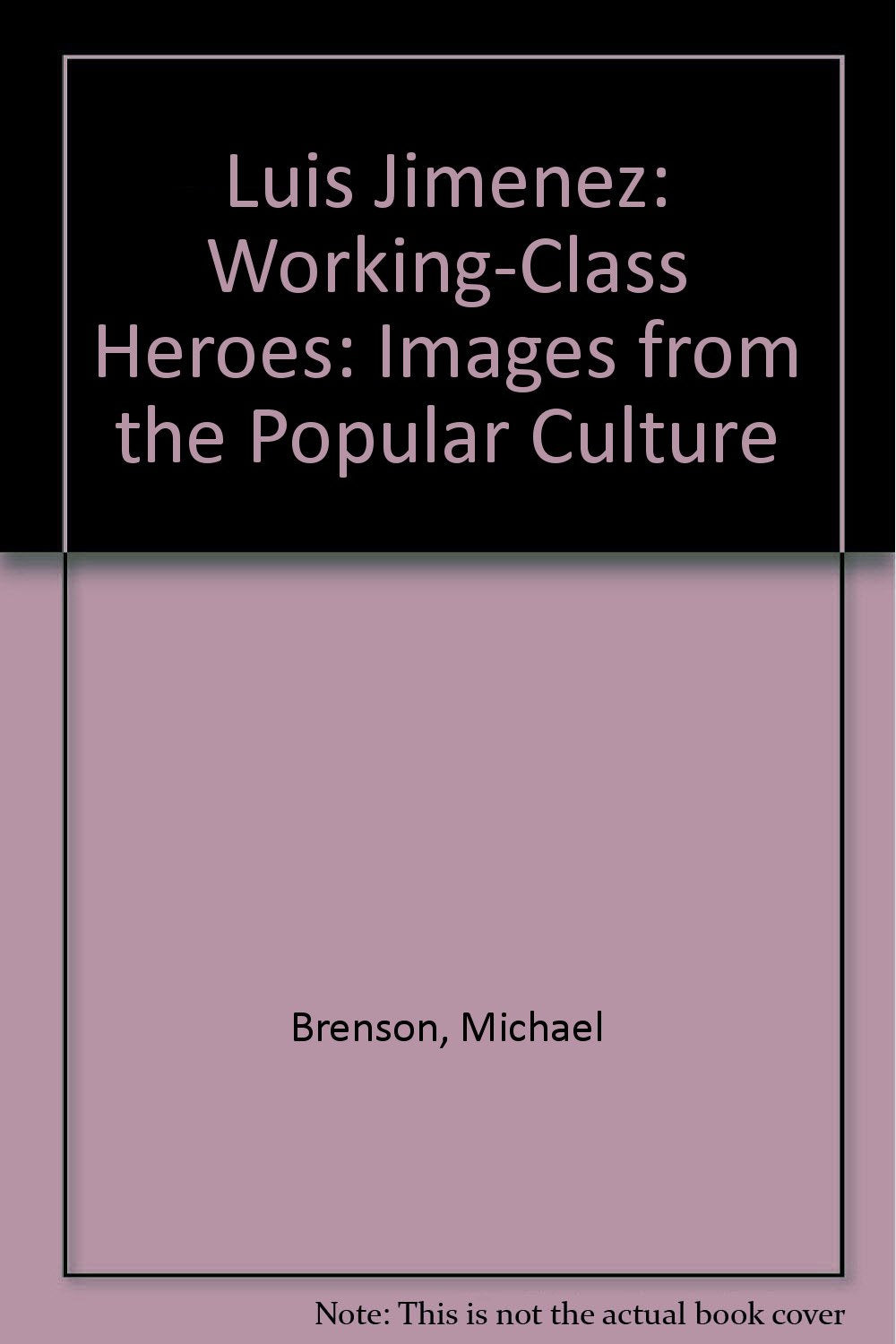 Luis Jimenez: Working-Class Heroes: Images from the Popular Culture Books