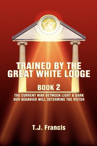 Trained by the Great White Lodge Book 2: The Current War Between Light & Dark Our Behavior Will Determine the Victor book