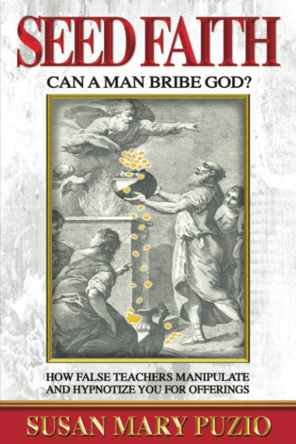 Seed Faith- Can a Man Bribe God?: How False Teachers Manipulate and Hypnotize you for Offerings Religion & Esotericism
