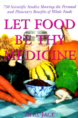 Let Food Be Thy Medicine: 750 Scientific Studies and Medical Reports Showing the Personal and Plantary Environmental Benefits of Whole Foods Health, Nutrition & Fitness