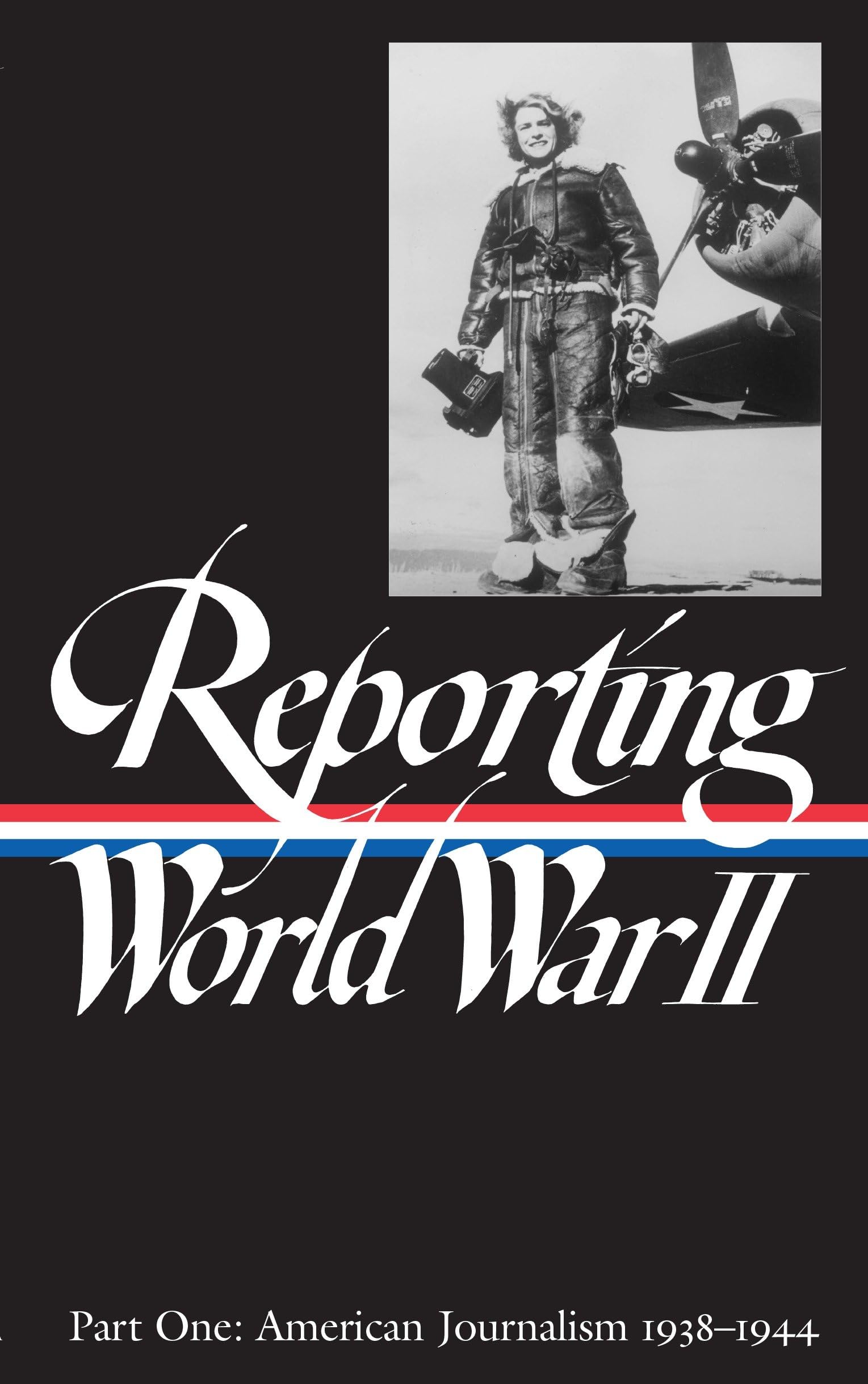 Reporting World War II Vol. 1 (LOA #77): American Journalism 1938-1944 book