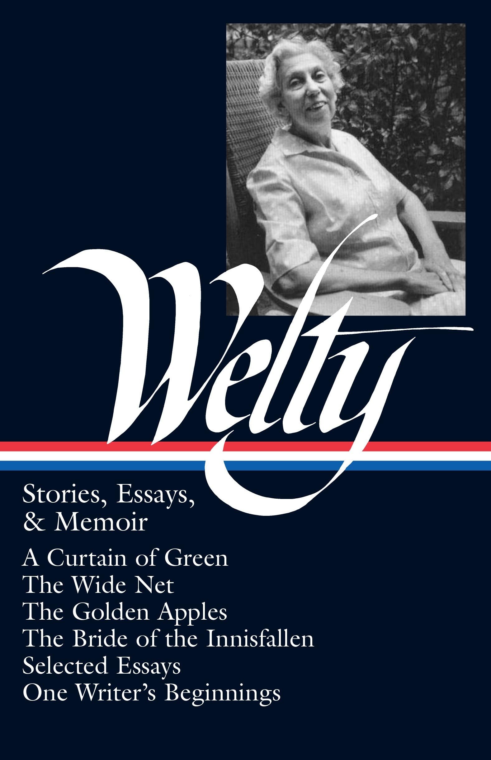 Eudora Welty: Stories, Essays, & Memoirs (LOA #102): A Curtain of Green / The Wide Net / The Golden Apples / The Bride of Innisfallen / selected essays / One Writer's Beginnings book