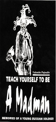 Teach Yourself to Be a Madman: Memories of a Young Russian Soldier Memories