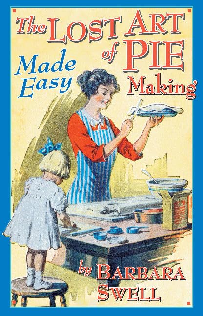The Lost Art of Pie Making Made Easy: Made Easy Leisure, Home & Garden