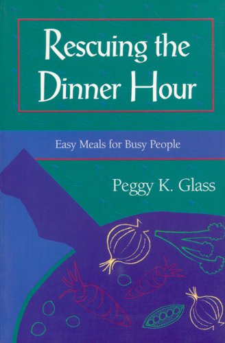 Rescuing the Dinner Hour: Easy Meals for Busy People Cooking & Enjoying