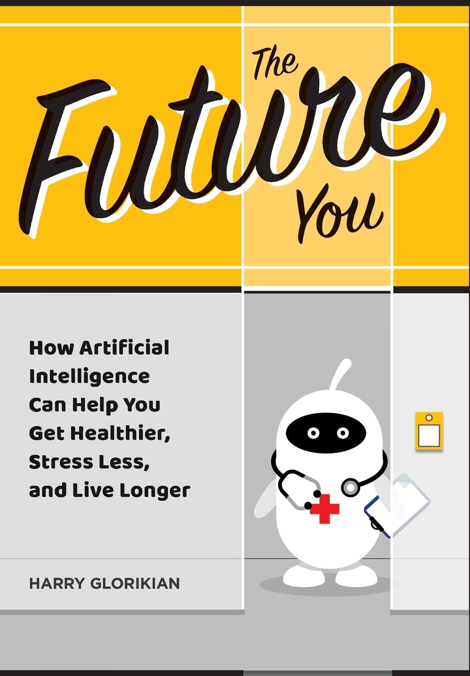 The Future You: How Artificial Intelligence Can Help You Get Healthier, Stress Less, and Live Longer: How Artificial Intelligence Can Help You Get Healthier, Stress Less, and Live Longer Medicine