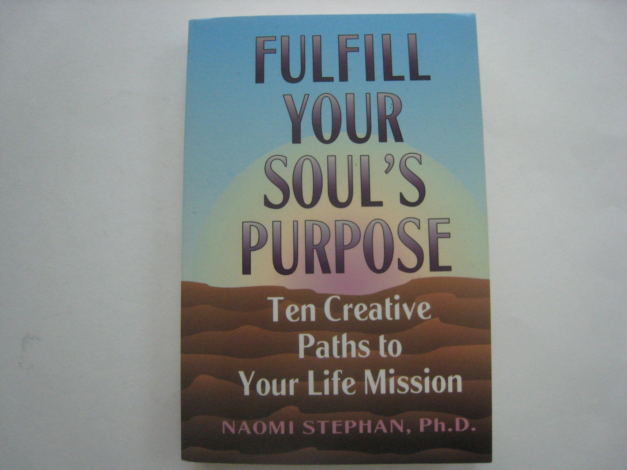 Fulfill Your Soul's Purpose: Ten Creative Paths to Your Life Mission book