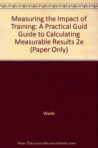 Measuring the Impact of Training: A Practical Guid Guide to Calculating Measurable Results 2e (Paper Only) book