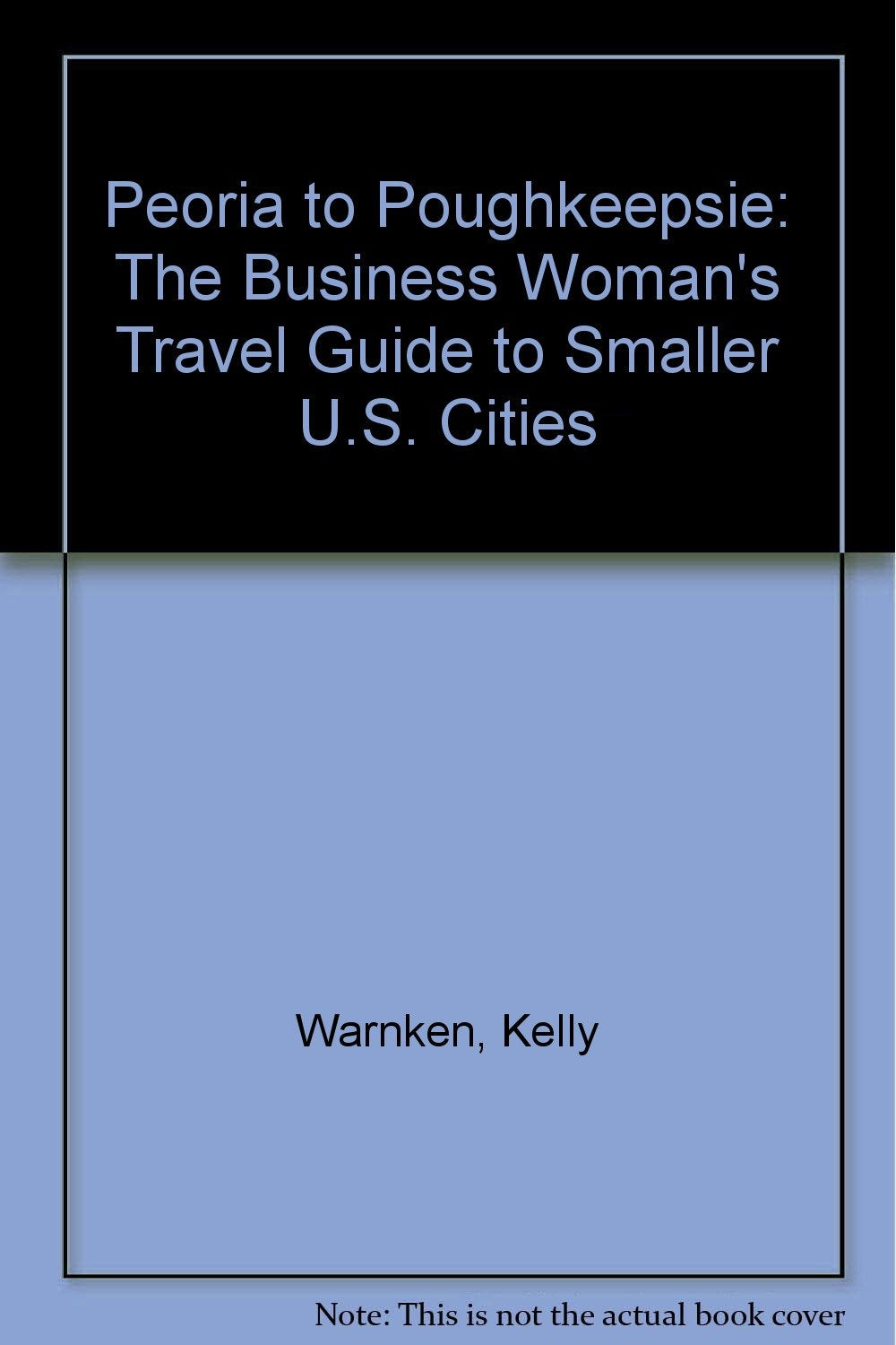 Peoria to Poughkeepsie: The Business Woman's Travel Guide to Smaller U.S. Cities Books