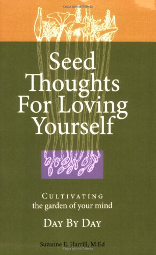 Seed Thoughts for Loving Yourself: Cultivating the Garden of Your Mind Day By Day Self-help