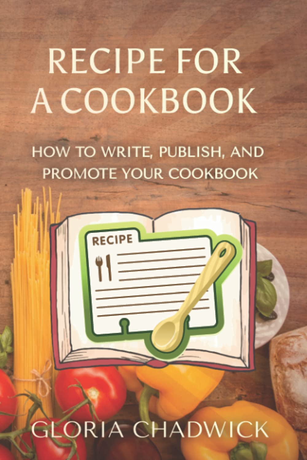 Recipe For A Cookbook: How To Write, Publish, And Promote Your Cookbook Media & Communication