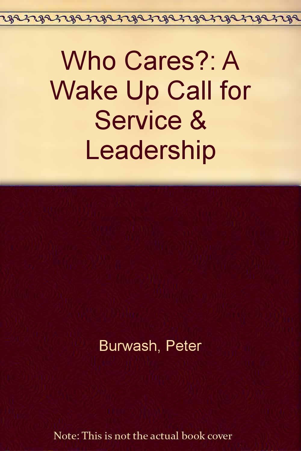 Who Cares?: "A Wake Up Call for Service & Leadership" book