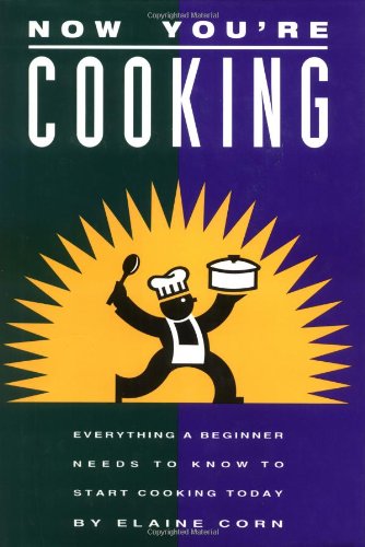 Now You're Cooking: Everything a Beginner Needs to Know to Start Cooking Today Cooking & Enjoying