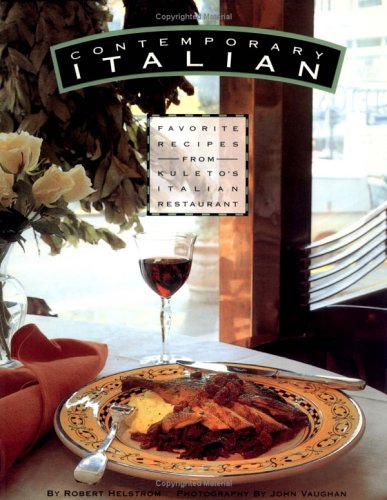 Contemporary Italian: Favorite Recipes from Kuleto's Italian Restaurant Cooking & Enjoying